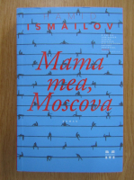 Hamid Ismailov - Mama mea, Moscova