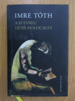 Anticariat: Imre Toth - A fi evreu dupa Holocaust