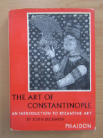 John Beckwith - The Art of Constantinople
