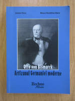 Lucian Giura - Otto von Bismarck. Artizanul Germaniei moderne