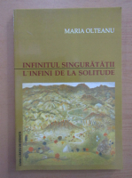 Maria Olteanu - Infinitul singuratatii. L'infini de la solitude (editie bilingva)