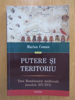 Marian Coman - Putere si teritoriu. Tara Romaneasca medievala, secolele XIV-XVI