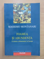 Massimo Montanari - Foamea si abundenta. O istorie a alimentatiei in Europa