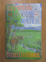 Patrick Leigh Fermor - Between the Woods and the Water