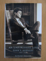 Robert Dallek - An Unfinished Life. John F. Kennedy 1917-1963