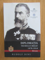 Rudolf Dinu - Diplomatia Vechiului Regat 1878-1914. Studii
