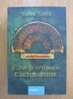 Sabaa Tahir - Elias si spioana carturarilor