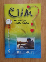 Bill Bright - Cum sa-i aduci pe altii la Hristos?