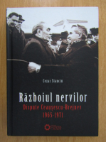 Cezar Stanciu - Razboiul nervilor. Dispute Ceausescu-Brejnev 1965-1971