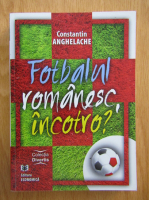 Anticariat: Constantin Anghelache - Fotbal romanesc, incotro?