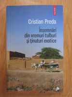 Cristian Preda - Insemnari din vremuri tulburi si tinuturi exotice