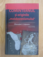Gheorghe E. Cojocaru - Cominternul si originile moldovenismului