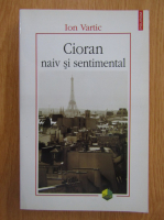 Ion Vartic - Cioran naiv si sentimental