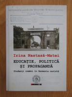 Irina Nastasa Matei - Educatie, politica si propaganda