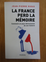Jean Pierre Rioux - La France perd la memoire