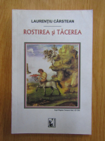 Laurentiu Carstean - Rostirea si tacerea