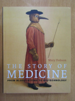 Mary Dobson - The Story of Medicine from Blodletting to Biotechnology