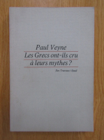 Paul Veyne - Les Grecs ont-ils cru a leurs mythes?