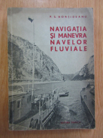 Petru S. Bontideanu - Navigatia si manevra navelor fluviale