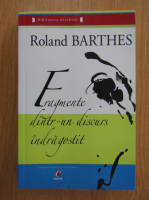 Roland Barthes - Fragmente dintr-un discurs indragostit
