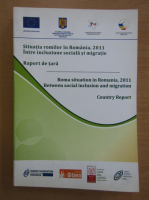 Situatia romilor in Romania, 2011. Intre incluziune sociala si migratie (editie bilingva)