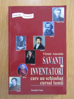 Anticariat: Victor Anestin - Savanti si inventatori care au schimbat cursul lumii