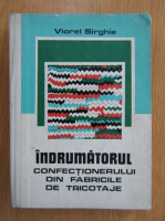 Anticariat: Viorel Sirghie - Indrumatorul confectionerului din fabricile de tricotaje
