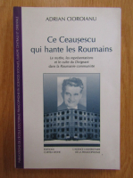Adrian Cioroianu - Ce Ceausescu qui hante les Roumains
