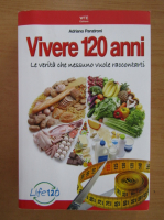 Adriano Panzironi - Vivere 120 anni. La verita che nessuno vuole raccontarti