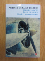 Anticariat: Antoine de Saint-Exupery - Zbor de noapte. Pilot de razboi. Pamant al oamenilor
