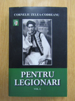 Corneliu Zelea Codreanu - Pentru legionari (volumul 1)