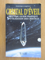 Dominique Coquelle - Cristal d'eveil. Nouveau guide pratique d'utilisation des cristaux