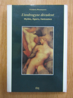 Frederic Monneyron - L'androgyne decadent. Mythe, figure, fantasmes