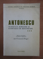 Iosif Constantin Dragan - Antonescu. Maresalul Romaniei si rasboaiele de reintregire (volumul 3)