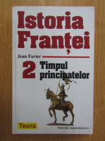 Jean Favier - Istoria Frantei, volumul 2. Timpul principatelor
