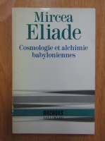 Mircea Eliade - Cosmologie et alchimie babyloniennes