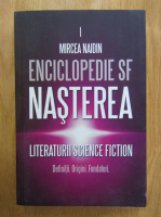 Mircea Naidin - Enciclopedie SF, volumul 1. Nasterea literaturii Science Fiction