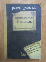 Pascale Casanova - Republica mondiala a literelor
