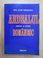 Paul Lazar Tonciulescu - Ardealul. Pamant si cuvant romanesc