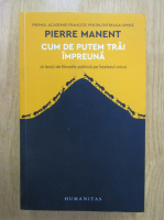 Pierre Manent - Cum de putem trai impreuna