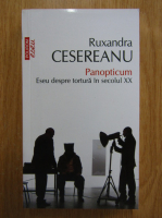 Ruxandra Cesereanu - Panopticum. Eseu despre tortura in secolul XX