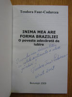Anticariat: Teodora Faur Codarcea - Inima mea are forma Braziliei. O poveste adevarata de iubire (cu autograful autoarei)