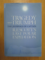 Tragedy and Triumph. The Journal of Captain R. F. Scott's Last Polar Expedition