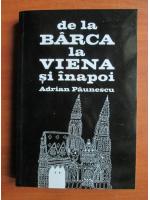 Anticariat: Adrian Paunescu - De la Barca la Viena si inapoi (editia 2013)
