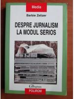 Barbie Zelizer - Despre jurnalism la modul serios