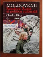 Charles King - Moldovenii. Romania, Rusia si politica culturala