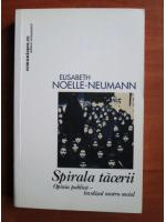 Elisabeth Noelle-Neumann - Spirala tacerii. Opinia publica, invelisul nostru social