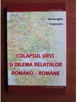 Anticariat: Gheorghe Cojocaru - Colapsul URSS si dilema relatiilor Romano-Romane