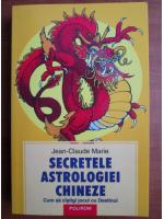 Jean Claude Marie - Secretele astrologiei chineze