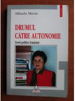 Mihaela Miroiu - Drumul catre autonomie. Teorii politice feministe